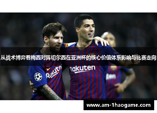 从战术博弈看梅西对阵切尔西在亚洲杯的核心价值体系影响与比赛走向
