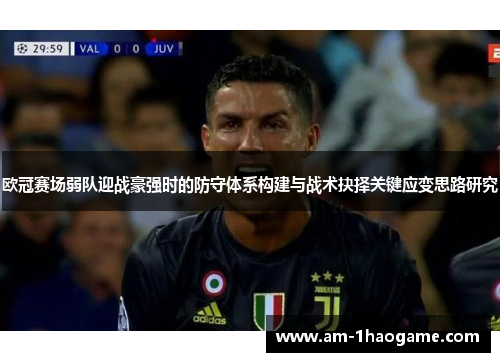 欧冠赛场弱队迎战豪强时的防守体系构建与战术抉择关键应变思路研究
